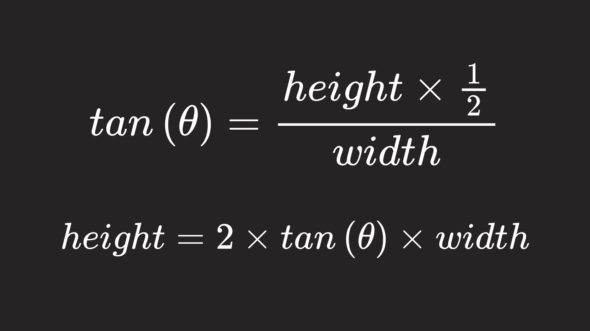 Tangent equals height times one half divided by width. Height equals two times tangent times width.