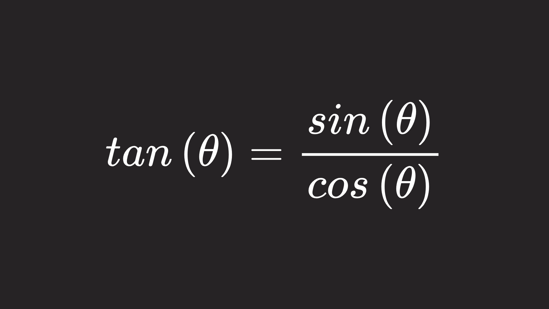 Tangent equals sine over cosine.